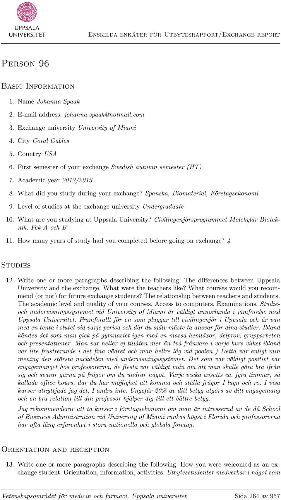 Level of studies at the exchange university Undergraduate 10. What are you studying at Uppsala University? Civilingenjörsprogrammet Molekylär Bioteknik, Fek A och B 11.