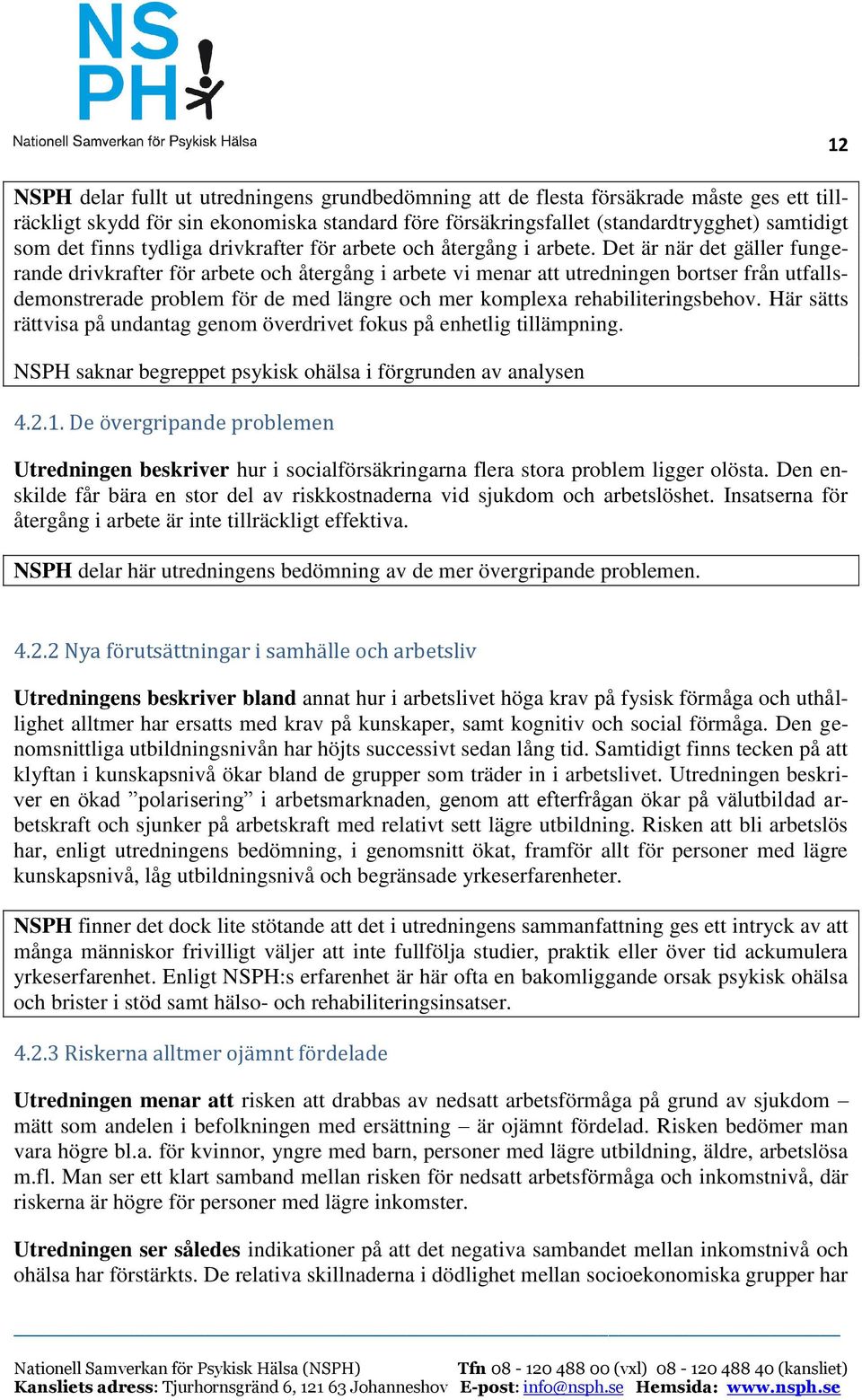 Det är när det gäller fungerande drivkrafter för arbete och återgång i arbete vi menar att utredningen bortser från utfallsdemonstrerade problem för de med längre och mer komplexa