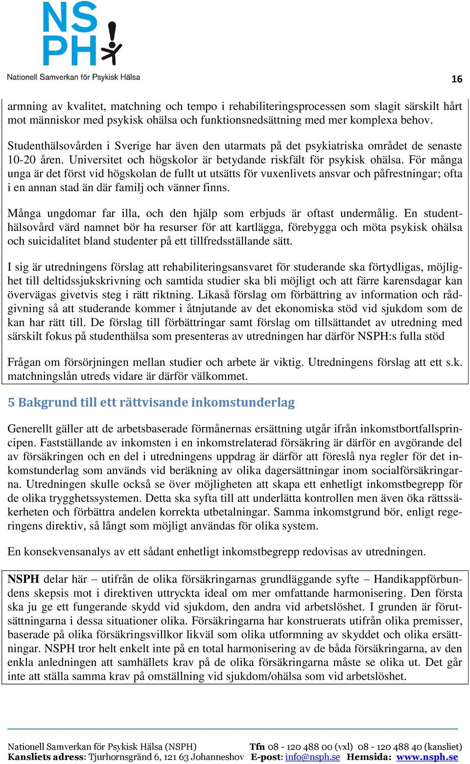 För många unga är det först vid högskolan de fullt ut utsätts för vuxenlivets ansvar och påfrestningar; ofta i en annan stad än där familj och vänner finns.