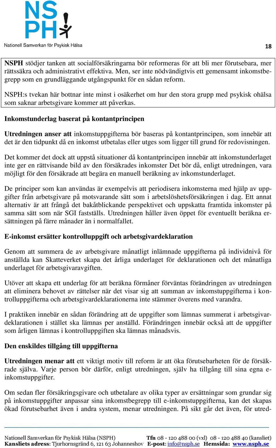 NSPH:s tvekan här bottnar inte minst i osäkerhet om hur den stora grupp med psykisk ohälsa som saknar arbetsgivare kommer att påverkas.