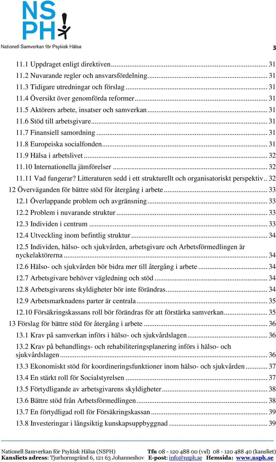 Litteraturen sedd i ett strukturellt och organisatoriskt perspektiv.. 32 12 Överväganden för bättre stöd för återgång i arbete... 33 12.1 Överlappande problem och avgränsning... 33 12.2 Problem i nuvarande struktur.