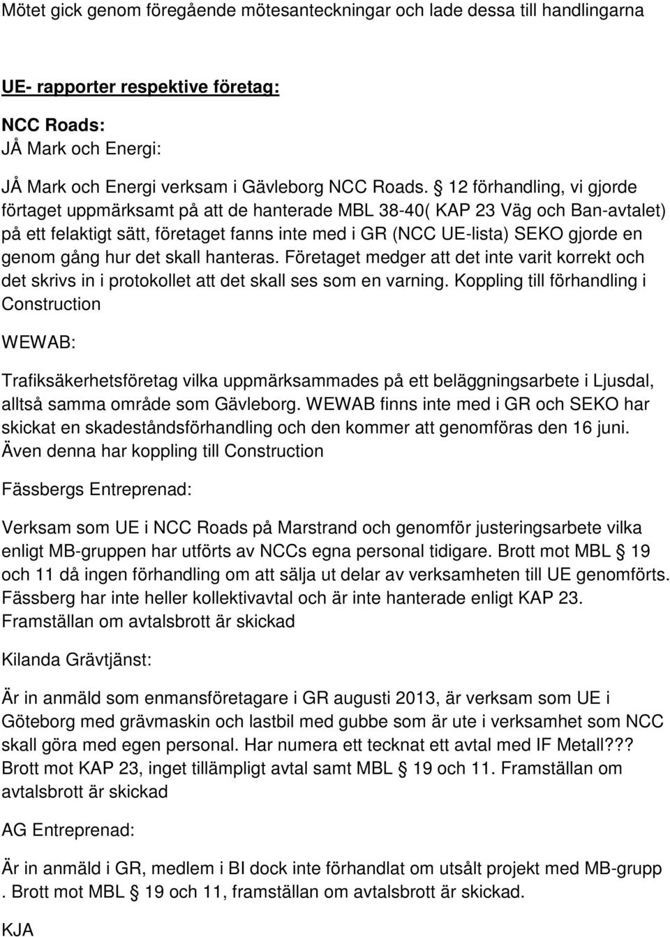 hur det skall hanteras. Företaget medger att det inte varit korrekt och det skrivs in i protokollet att det skall ses som en varning.