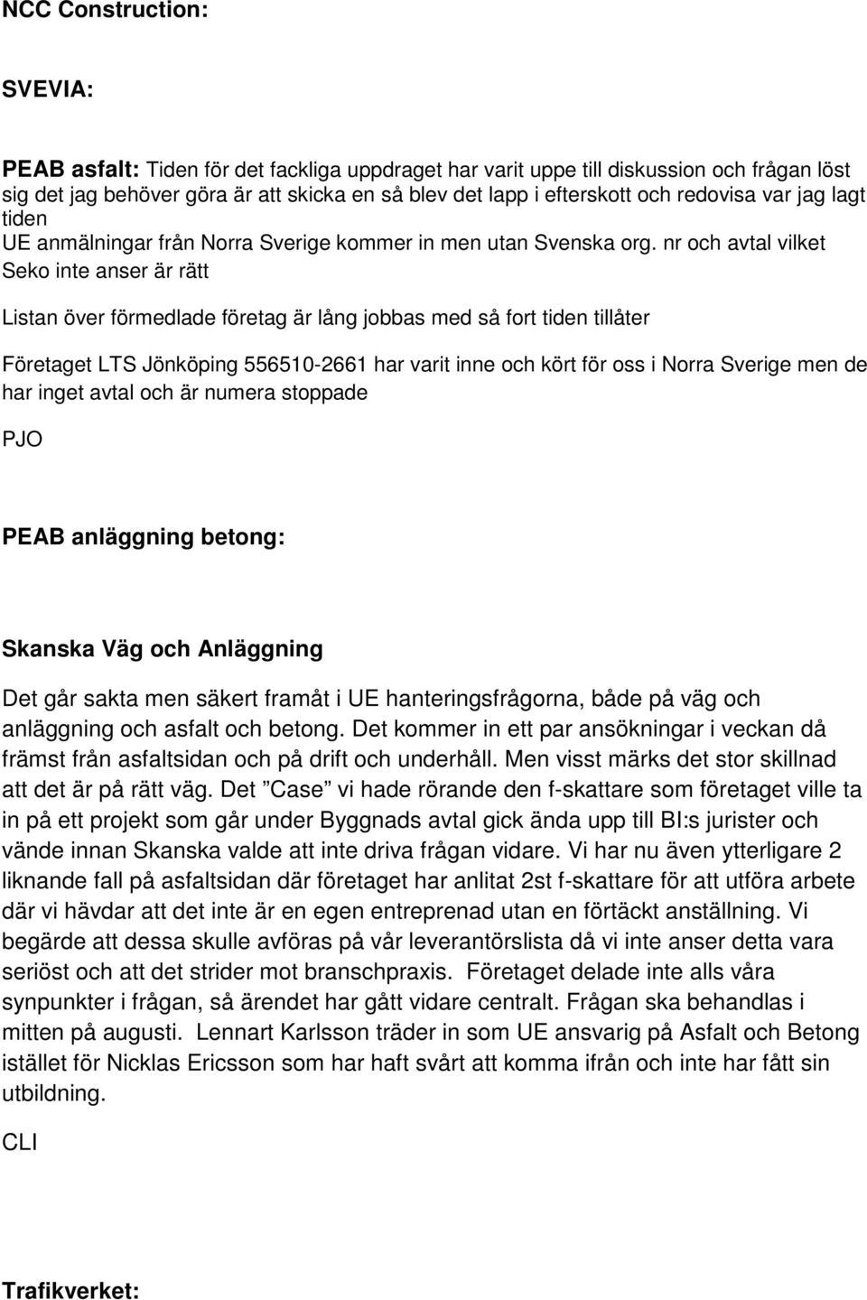 nr och avtal vilket Seko inte anser är rätt Listan över förmedlade företag är lång jobbas med så fort tiden tillåter Företaget LTS Jönköping 556510-2661 har varit inne och kört för oss i Norra