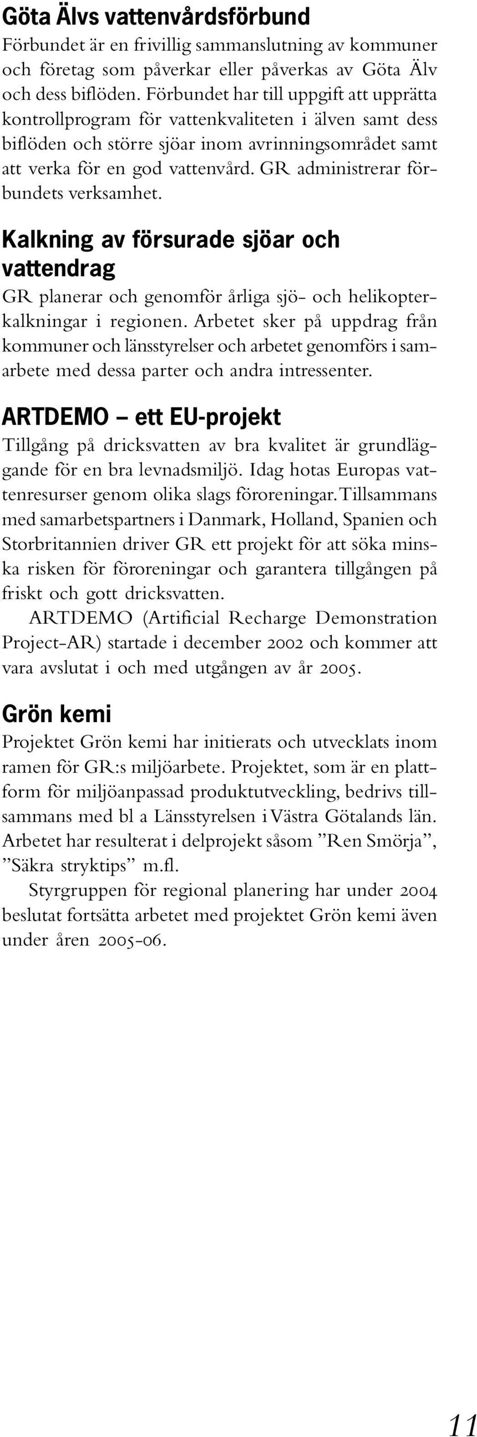 GR administrerar förbundets verksamhet. Kalkning av försurade sjöar och vattendrag GR planerar och genomför årliga sjö- och helikopterkalkningar i regionen.