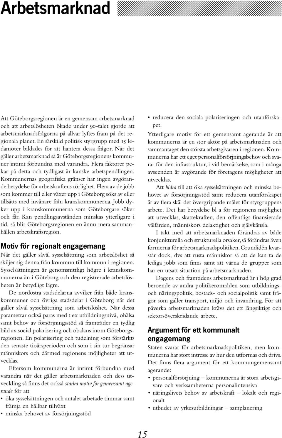 När det gäller arbetsmarknad så är Göteborgsregionens kommuner intimt förbundna med varandra. Flera faktorer pekar på detta och tydligast är kanske arbetspendlingen.