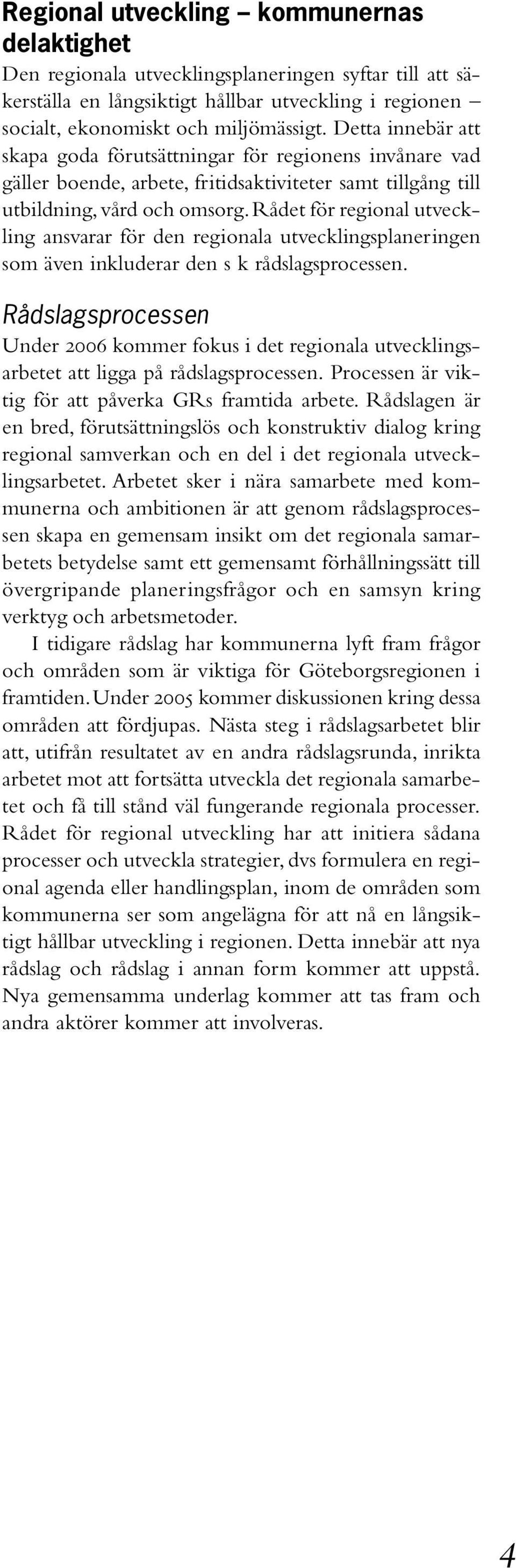Rådet för regional utveckling ansvarar för den regionala utvecklingsplaneringen som även inkluderar den s k rådslagsprocessen.