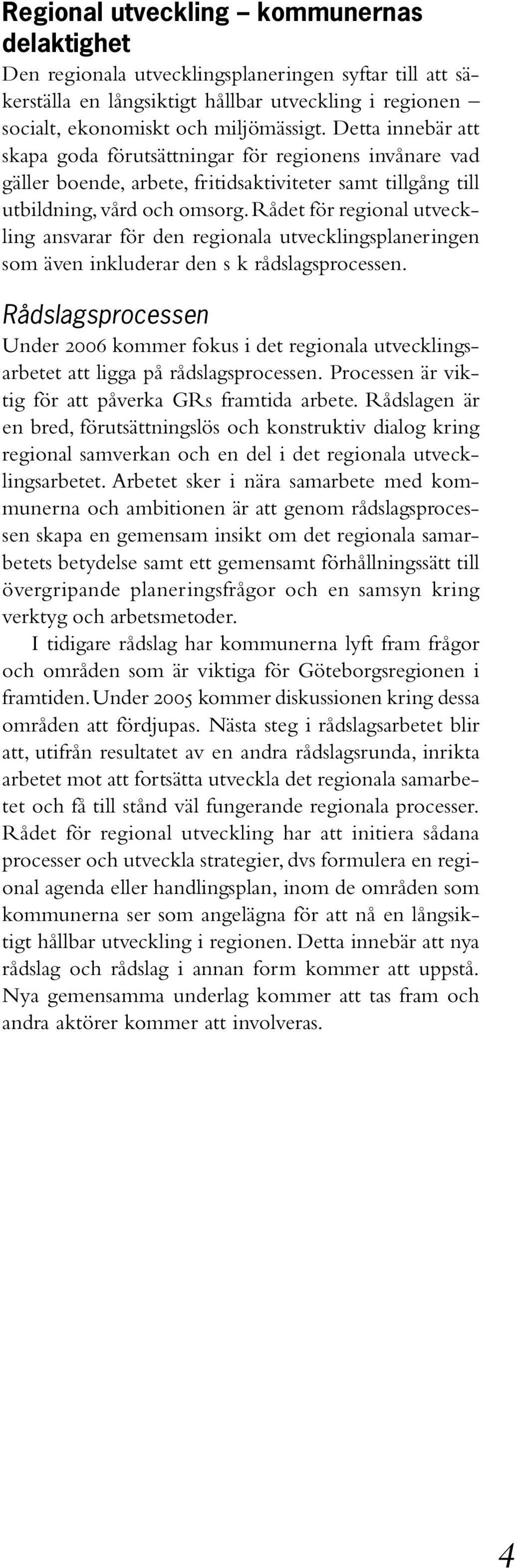 Rådet för regional utveckling ansvarar för den regionala utvecklingsplaneringen som även inkluderar den s k rådslagsprocessen.