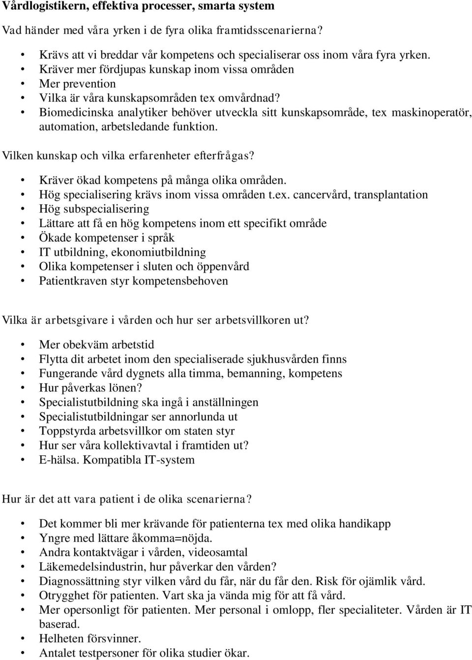 Biomedicinska analytiker behöver utveckla sitt kunskapsområde, tex maskinoperatör, automation, arbetsledande funktion. Kräver ökad kompetens på många olika områden.