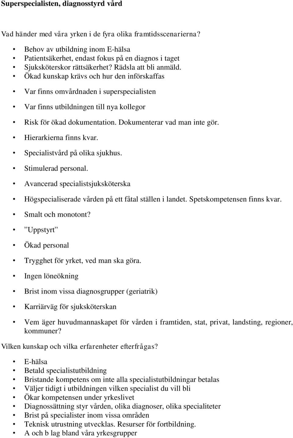 Hierarkierna finns kvar. Specialistvård på olika sjukhus. Stimulerad personal. Avancerad specialistsjuksköterska Högspecialiserade vården på ett fåtal ställen i landet. Spetskompetensen finns kvar.