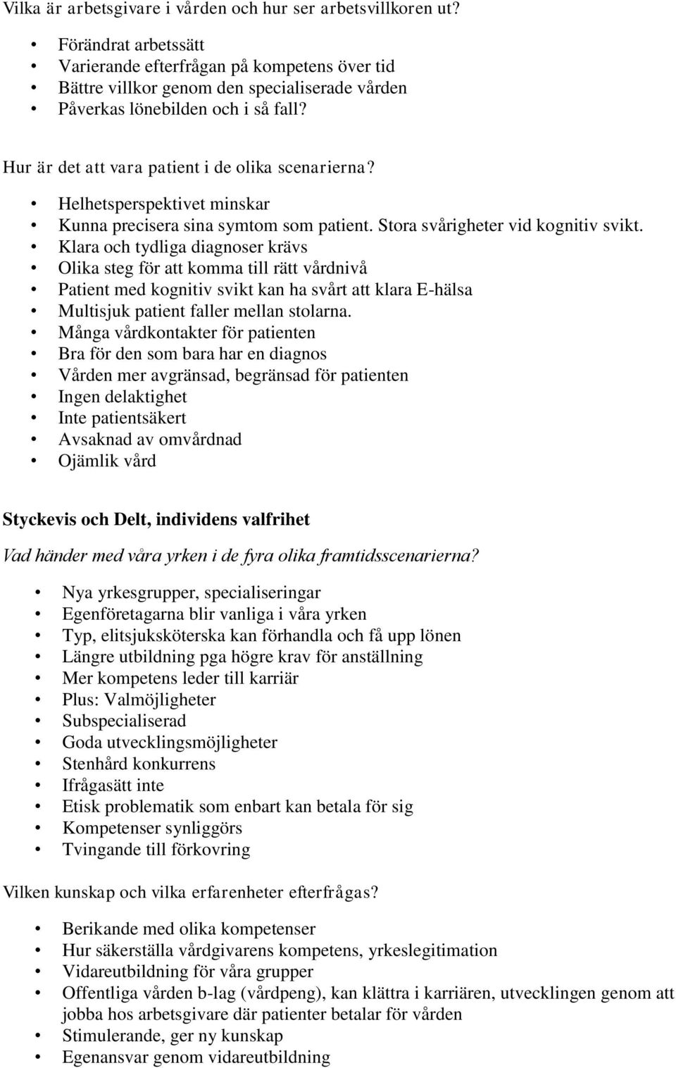 Klara och tydliga diagnoser krävs Olika steg för att komma till rätt vårdnivå Patient med kognitiv svikt kan ha svårt att klara E-hälsa Multisjuk patient faller mellan stolarna.