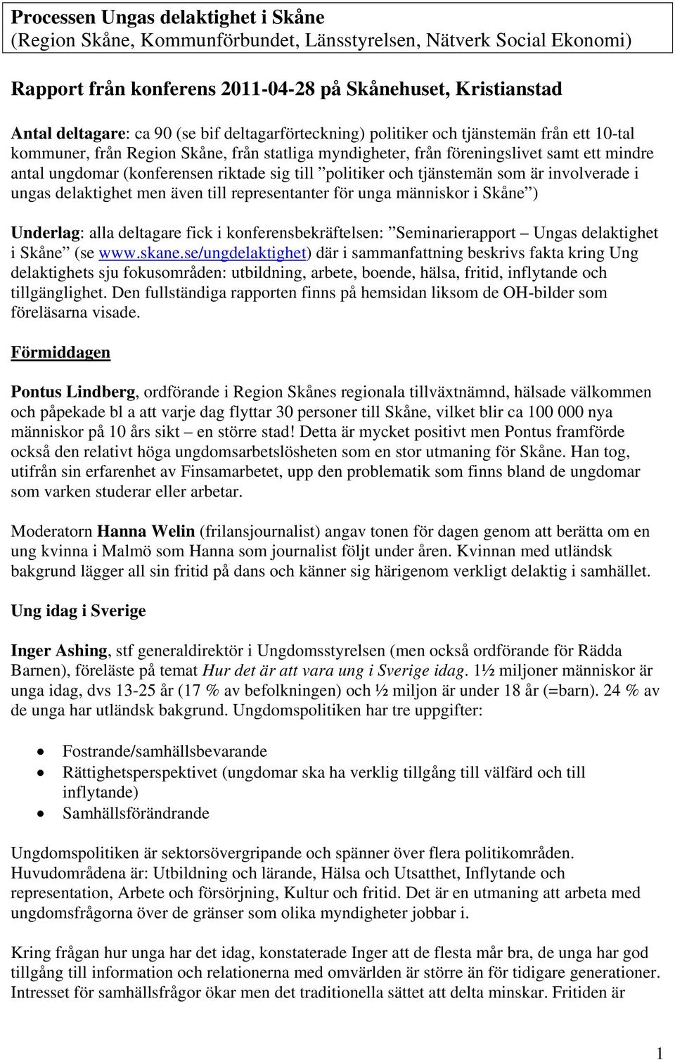 politiker och tjänstemän som är involverade i ungas delaktighet men även till representanter för unga människor i Skåne ) Underlag: alla deltagare fick i konferensbekräftelsen: Seminarierapport Ungas