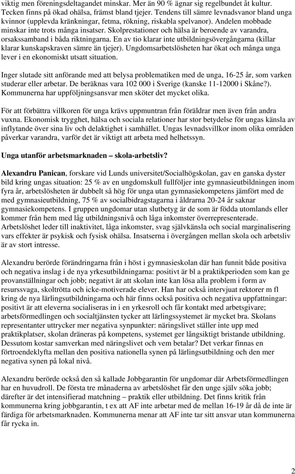 Skolprestationer och hälsa är beroende av varandra, orsakssamband i båda riktningarna. En av tio klarar inte utbildningsövergångarna (killar klarar kunskapskraven sämre än tjejer).