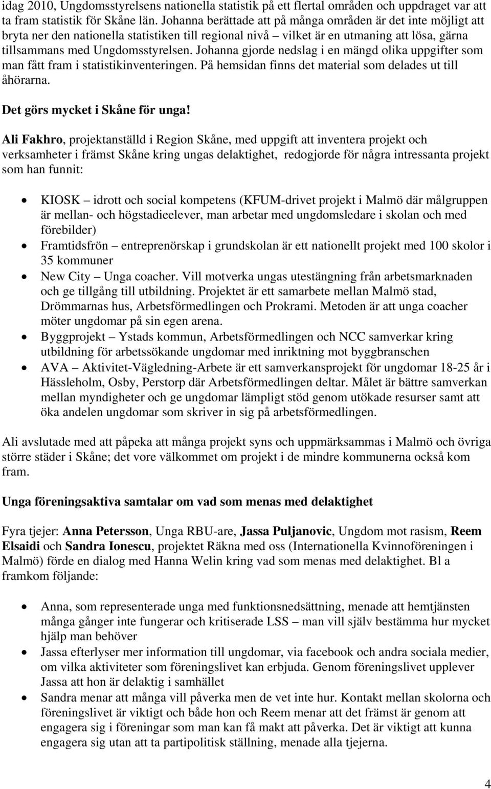 Johanna gjorde nedslag i en mängd olika uppgifter som man fått fram i statistikinventeringen. På hemsidan finns det material som delades ut till åhörarna. Det görs mycket i Skåne för unga!