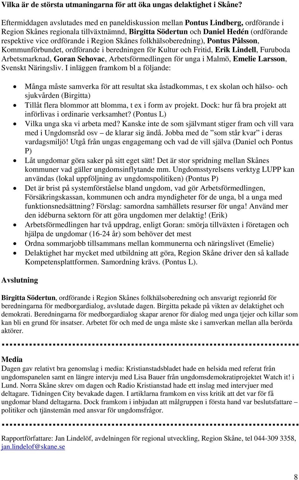 Region Skånes folkhälsoberedning), Pontus Pålsson, Kommunförbundet, ordförande i beredningen för Kultur och Fritid, Erik Lindell, Furuboda Arbetsmarknad, Goran Sehovac, Arbetsförmedlingen för unga i