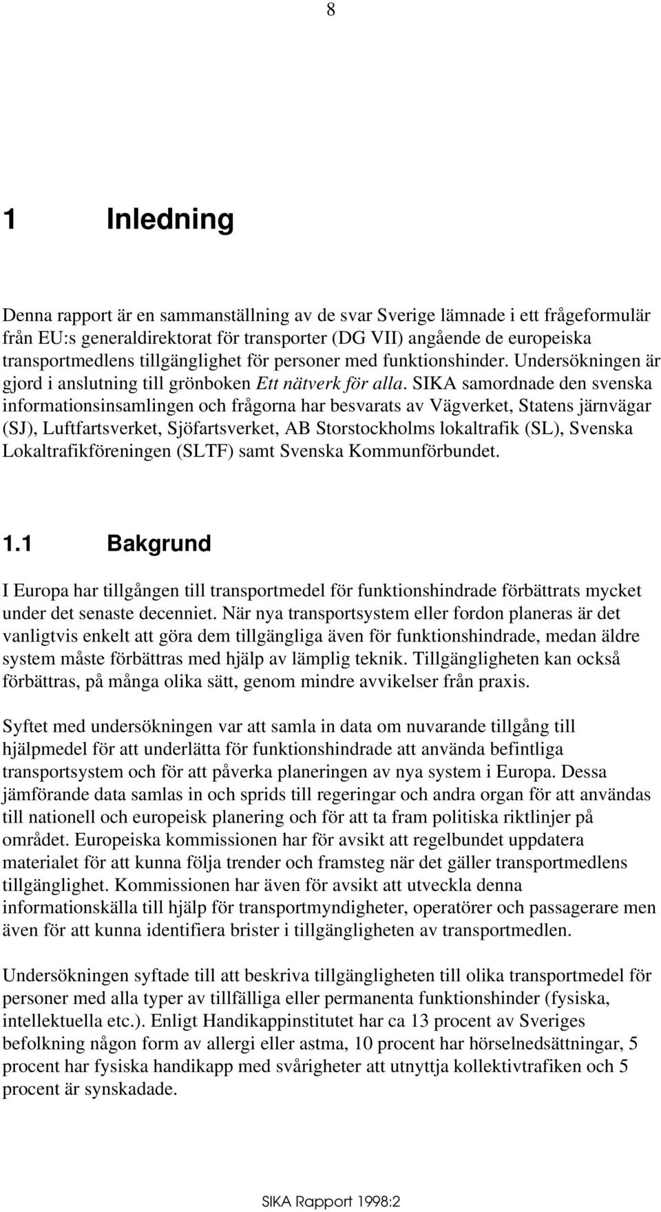 SIKA samordnade den svenska informationsinsamlingen och frågorna har besvarats av Vägverket, Statens järnvägar (SJ), Luftfartsverket, Sjöfartsverket, AB Storstockholms lokaltrafik (SL), Svenska