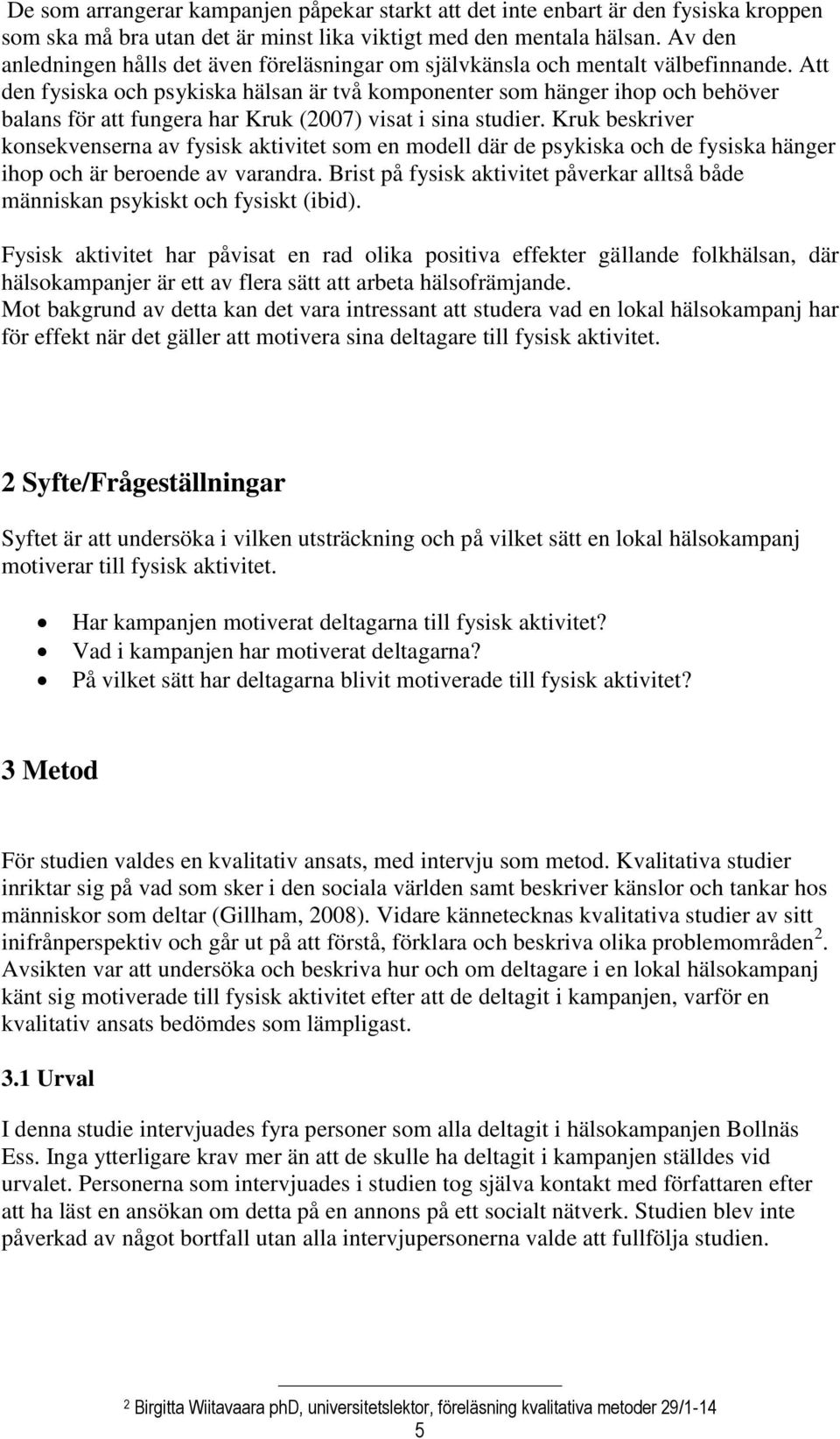 Att den fysiska och psykiska hälsan är två komponenter som hänger ihop och behöver balans för att fungera har Kruk (2007) visat i sina studier.