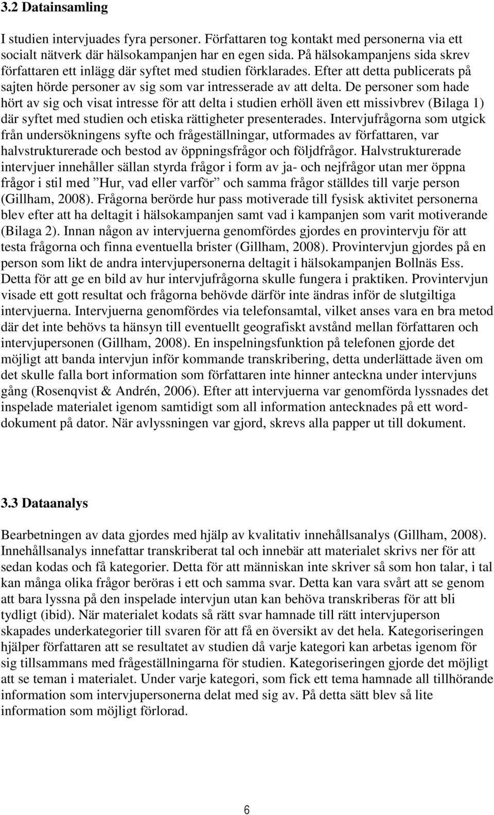 De personer som hade hört av sig och visat intresse för att delta i studien erhöll även ett missivbrev (Bilaga 1) där syftet med studien och etiska rättigheter presenterades.