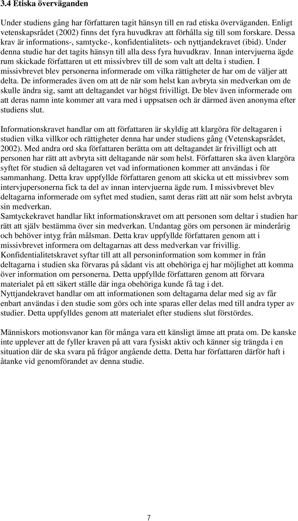 Innan intervjuerna ägde rum skickade författaren ut ett missivbrev till de som valt att delta i studien. I missivbrevet blev personerna informerade om vilka rättigheter de har om de väljer att delta.