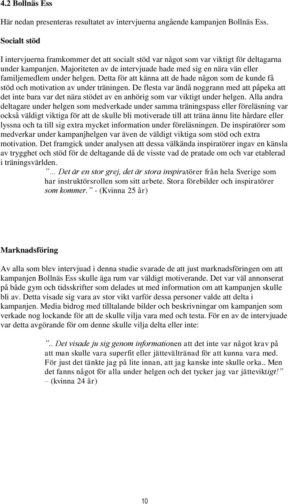 Majoriteten av de intervjuade hade med sig en nära vän eller familjemedlem under helgen. Detta för att känna att de hade någon som de kunde få stöd och motivation av under träningen.