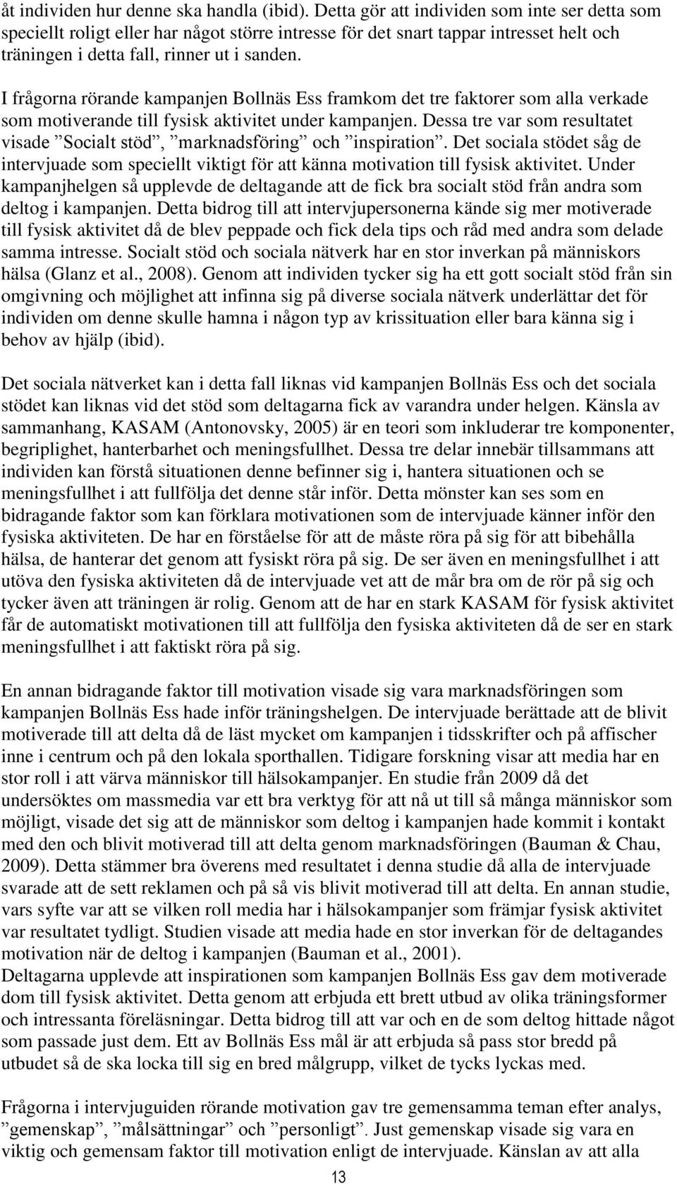 I frågorna rörande kampanjen Bollnäs Ess framkom det tre faktorer som alla verkade som motiverande till fysisk aktivitet under kampanjen.