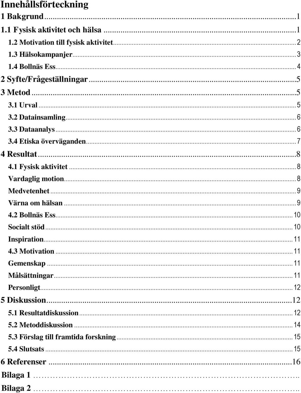 .. 8 Vardaglig motion... 8 Medvetenhet... 9 Värna om hälsan... 9 4.2 Bollnäs Ess... 10 Socialt stöd... 10 Inspiration... 11 4.3 Motivation... 11 Gemenskap... 11 Målsättningar.