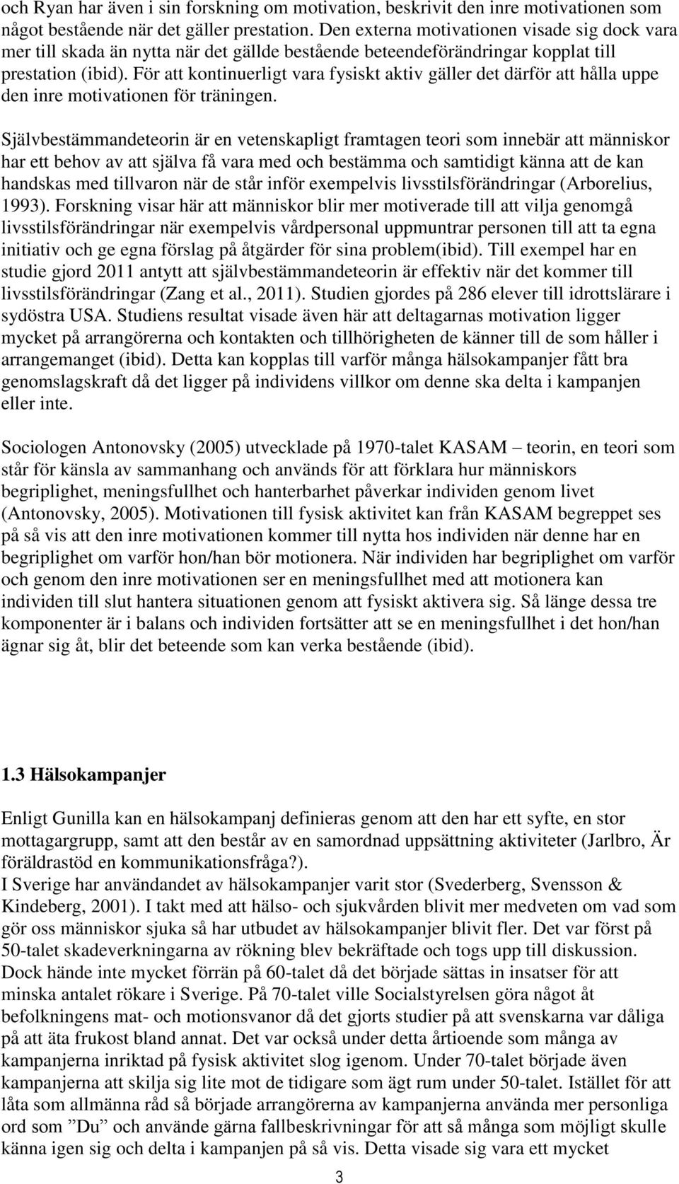 För att kontinuerligt vara fysiskt aktiv gäller det därför att hålla uppe den inre motivationen för träningen.