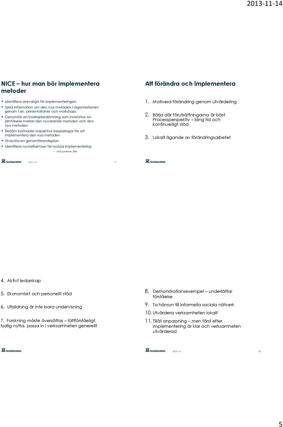 den nya metoden Utveckla en genomförandeplan Identifiera nyckelfaktorer för lyckad implementering 1. Motivera förändring genom utvärdering 2.