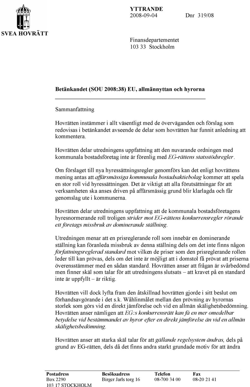 Hovrätten delar utredningens uppfattning att den nuvarande ordningen med kommunala bostadsföretag inte är förenlig med EG-rättens statsstödsregler.