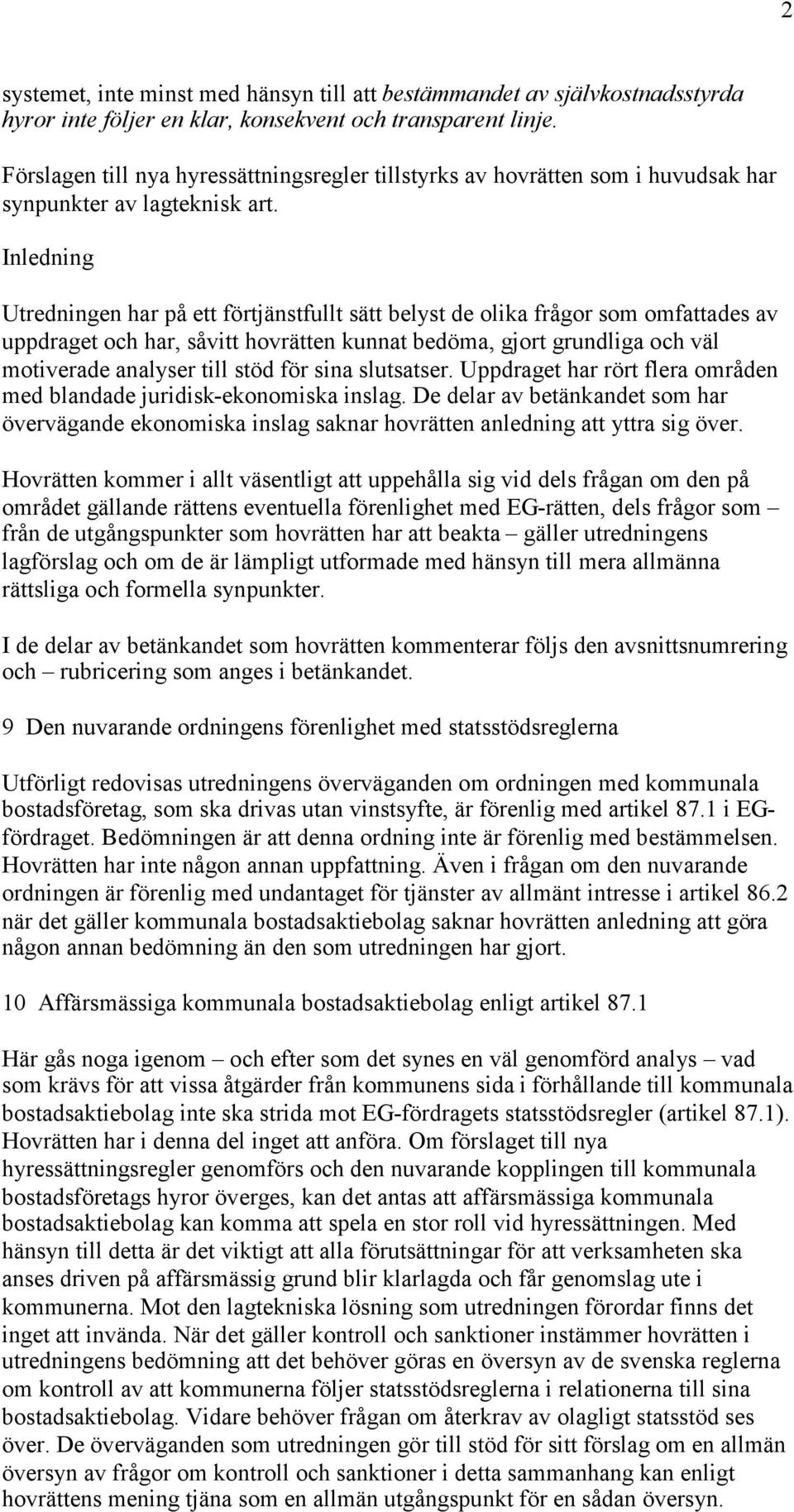 Inledning Utredningen har på ett förtjänstfullt sätt belyst de olika frågor som omfattades av uppdraget och har, såvitt hovrätten kunnat bedöma, gjort grundliga och väl motiverade analyser till stöd