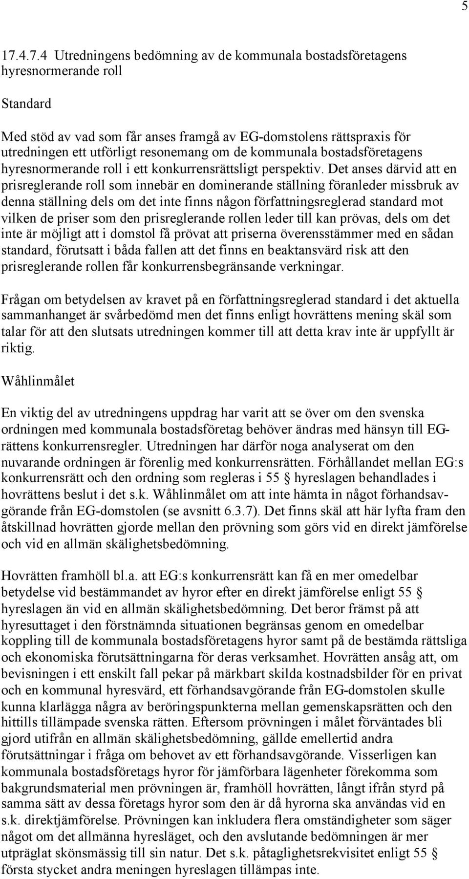 Det anses därvid att en prisreglerande roll som innebär en dominerande ställning föranleder missbruk av denna ställning dels om det inte finns någon författningsreglerad standard mot vilken de priser