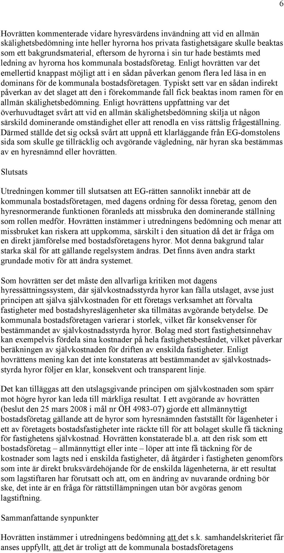 Enligt hovrätten var det emellertid knappast möjligt att i en sådan påverkan genom flera led läsa in en dominans för de kommunala bostadsföretagen.