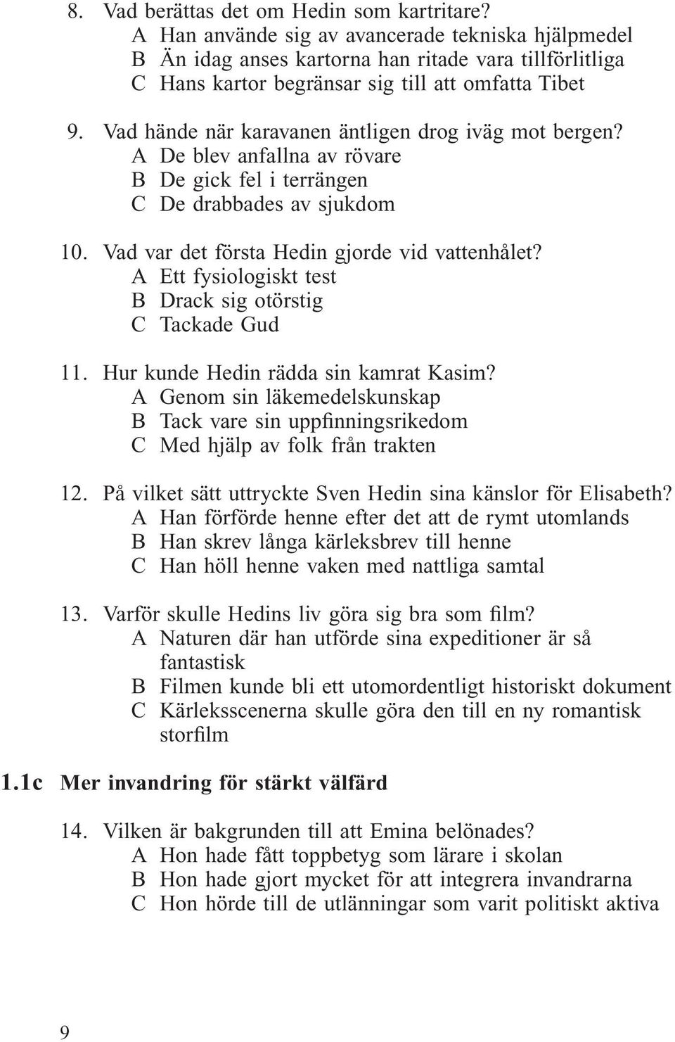 Vad hände när karavanen äntligen drog iväg mot bergen? A De blev anfallna av rövare B De gick fel i terrängen C De drabbades av sjukdom 10. Vad var det första Hedin gjorde vid vattenhålet?