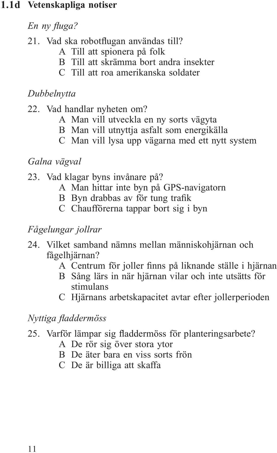 A Man hittar inte byn på GPS-navigatorn B Byn drabbas av för tung trafik C Chaufförerna tappar bort sig i byn Fågelungar jollrar 24. Vilket samband nämns mellan människohjärnan och fågelhjärnan?