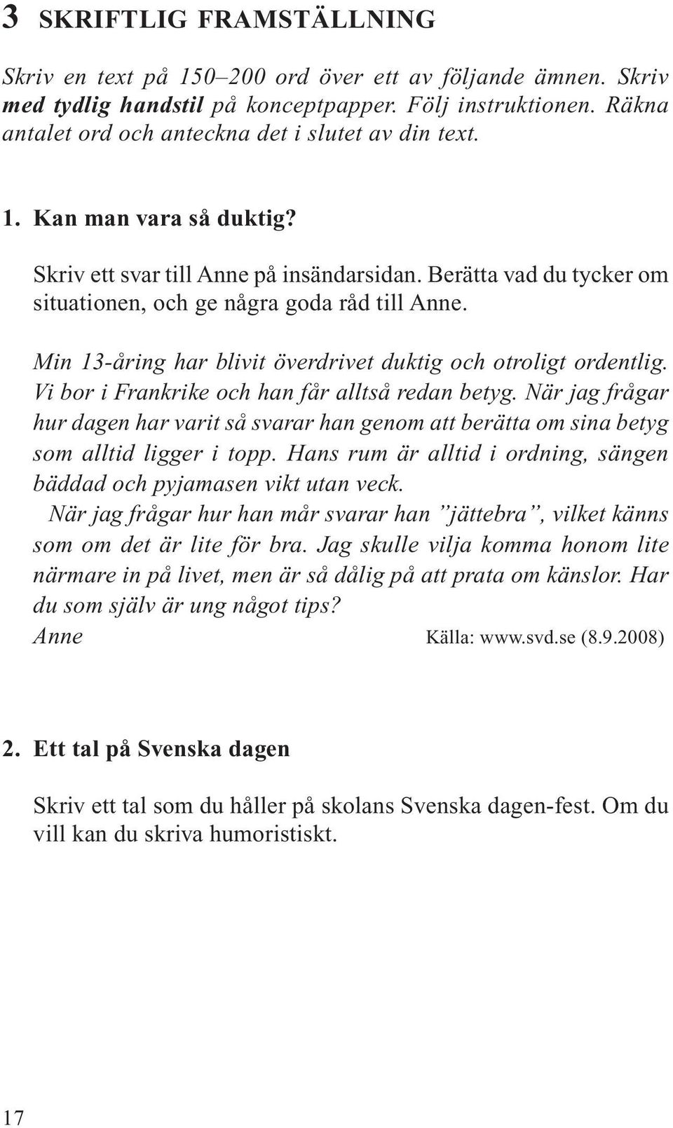 Min 13-åring har blivit överdrivet duktig och otroligt ordentlig. Vi bor i Frankrike och han får alltså redan betyg.