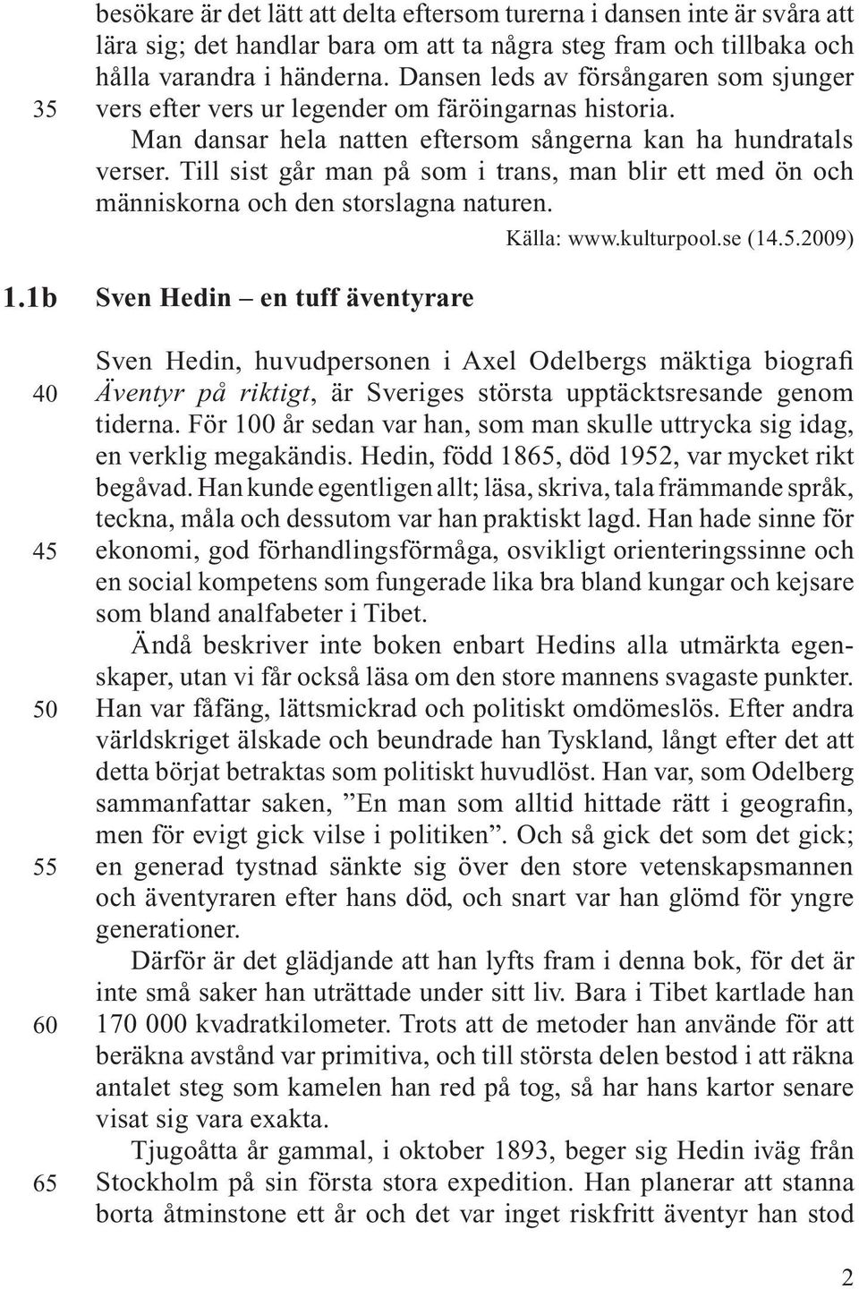 Till sist går man på som i trans, man blir ett med ön och människorna och den storslagna naturen. Sven Hedin en tuff äventyrare Källa: www.kulturpool.se (14.5.