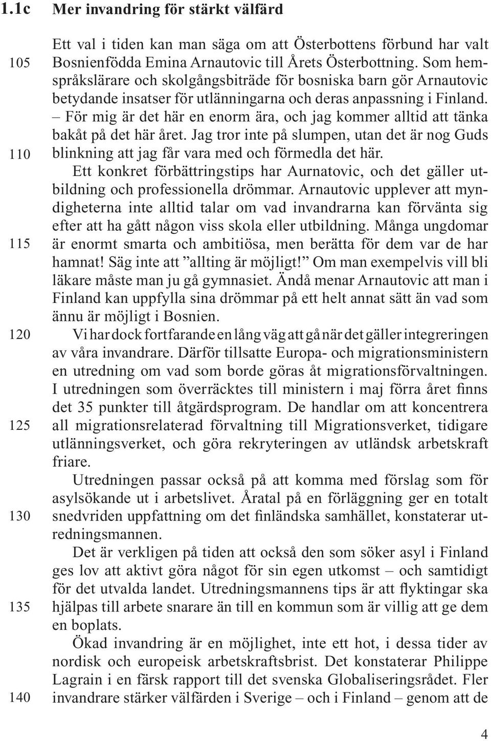 För mig är det här en enorm ära, och jag kommer alltid att tänka bakåt på det här året. Jag tror inte på slumpen, utan det är nog Guds blinkning att jag får vara med och förmedla det här.