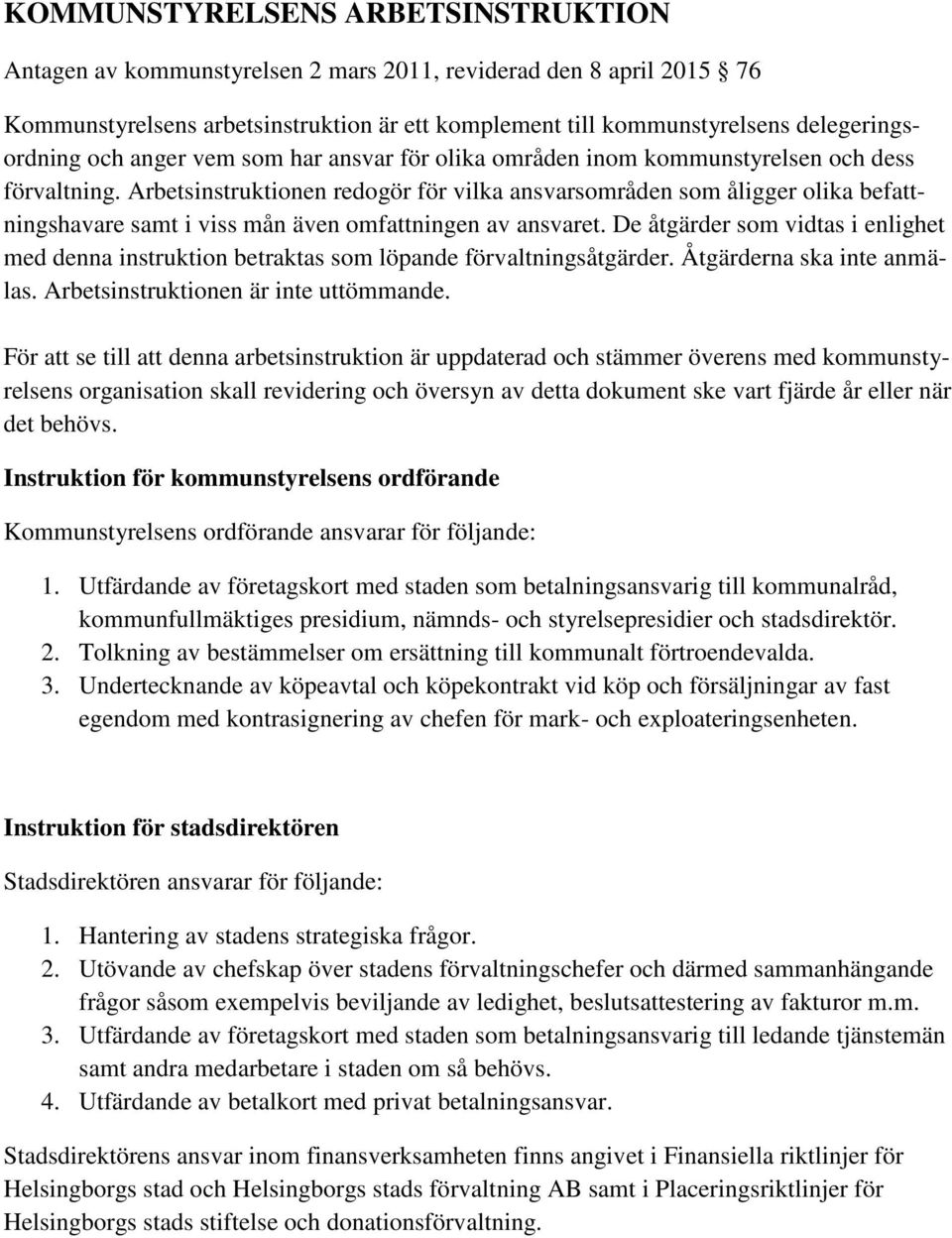 Arbetsinstruktionen redogör för vilka ansvarsområden som åligger olika befattningshavare samt i viss mån även omfattningen av ansvaret.