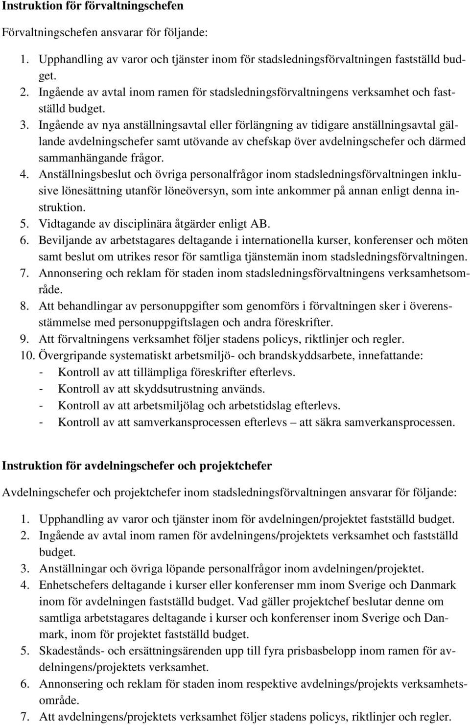 Ingående av nya anställningsavtal eller förlängning av tidigare anställningsavtal gällande avdelningschefer samt utövande av chefskap över avdelningschefer och därmed sammanhängande frågor. 4.