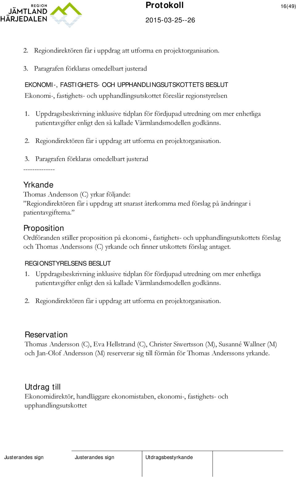 Uppdragsbeskrivning inklusive tidplan för fördjupad utredning om mer enhetliga patientavgifter enligt den så kallade Värmlandsmodellen godkänns. 2.