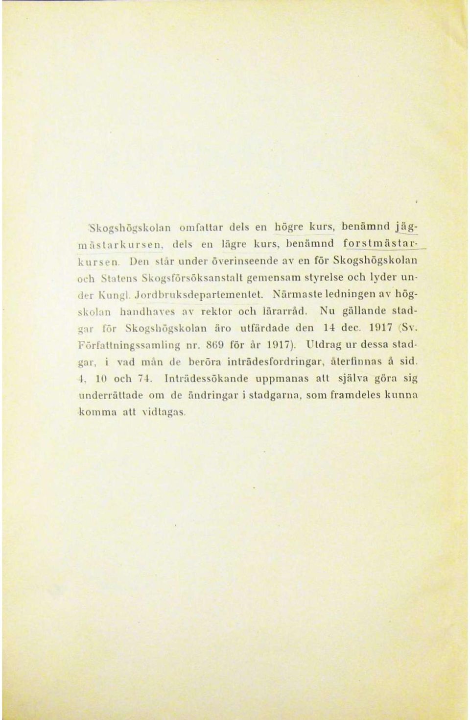 Närmaste ledningen av högskolan handhaves av rektor och lärarråd. Nu gällande stadgar för Skogshögskolan äro utfärdade den 14 dec. 1917 (Sv. Författningssamling nr.
