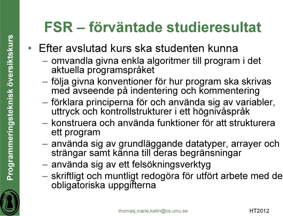 kontrollstrukturer i ett högnivåspråk konstruera och använda funktioner för att strukturera ett program använda sig av grundläggande datatyper, arrayer och