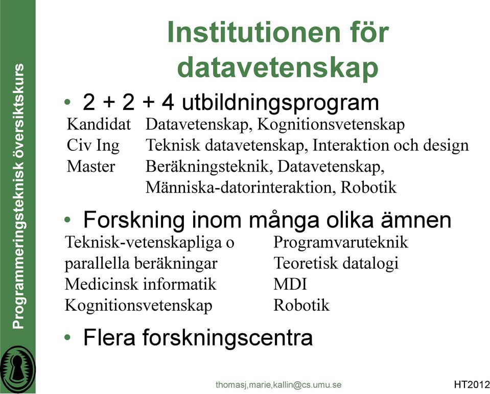 Människa-datorinteraktion, Robotik Forskning inom många olika ämnen Teknisk-vetenskapliga o parallella