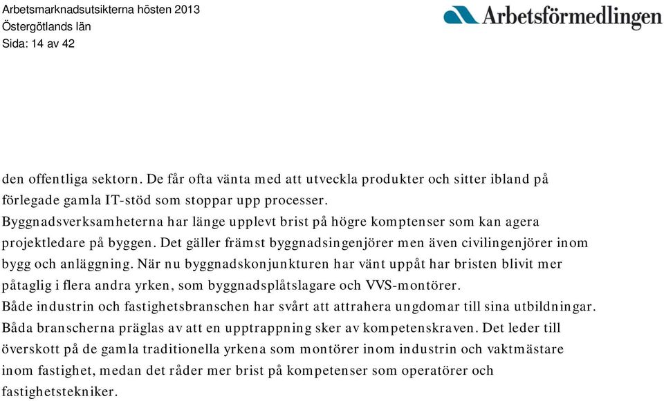 När nu byggnadskonjunkturen har vänt uppåt har bristen blivit mer påtaglig i flera andra yrken, som byggnadsplåtslagare och S-montörer.