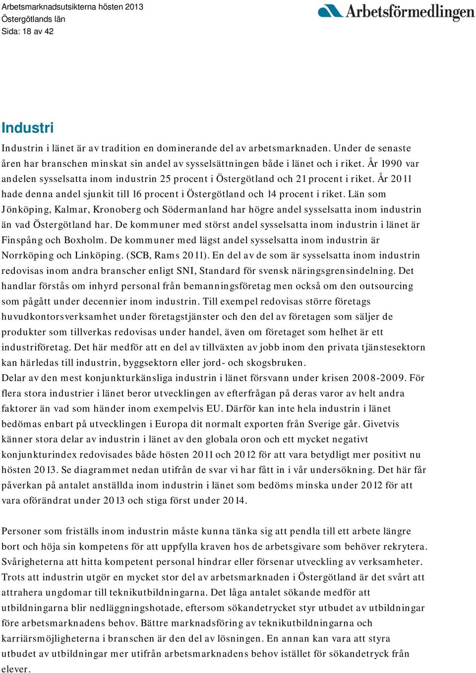 Län som Jönköping, Kalmar, Kronoberg och Södermanland har högre andel sysselsatta inom industrin än vad Östergötland har.