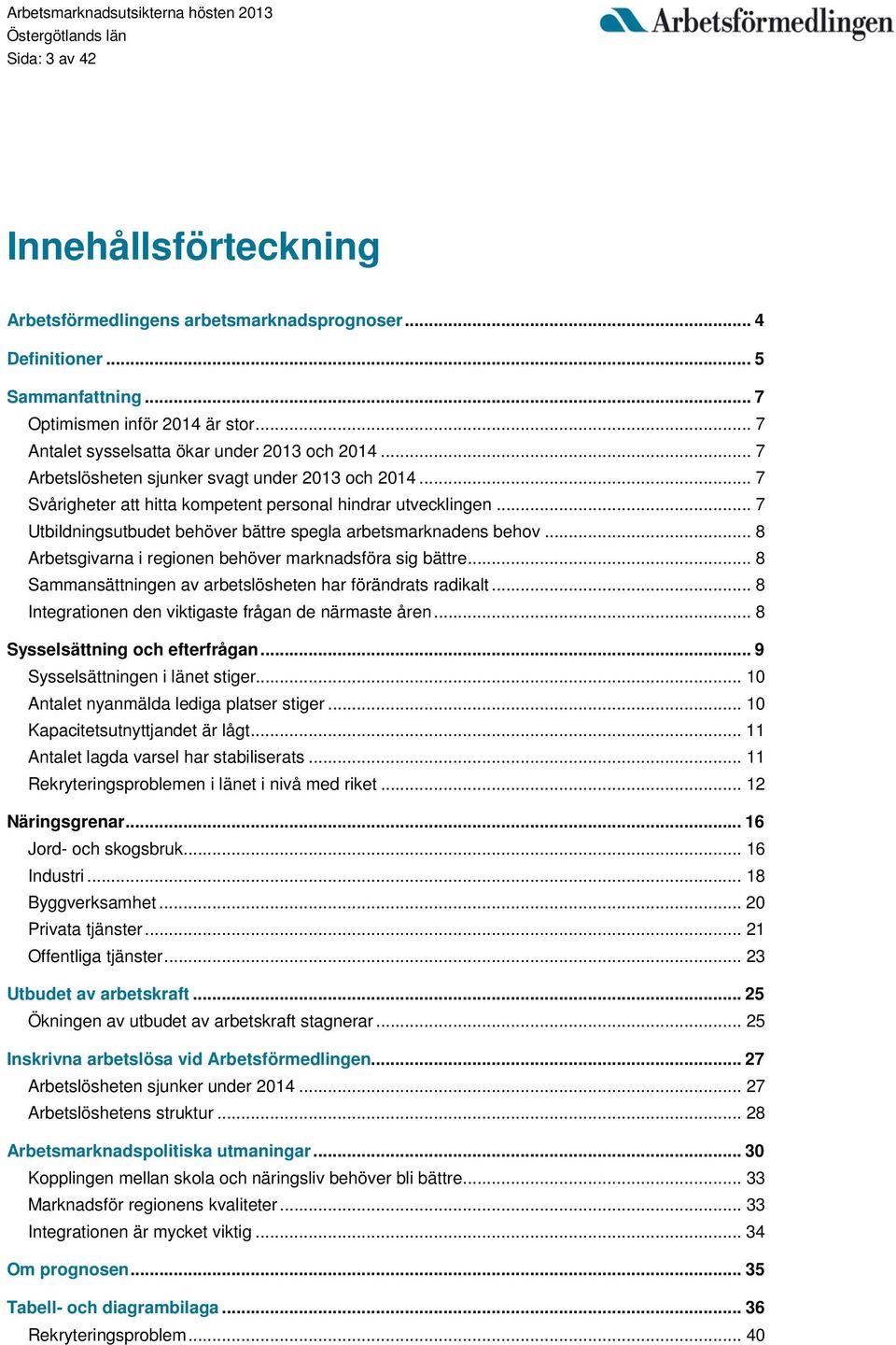 .. 8 Arbetsgivarna i regionen behöver marknadsföra sig bättre... 8 Sammansättningen av arbetslösheten har förändrats radikalt... 8 Integrationen den viktigaste frågan de närmaste åren.
