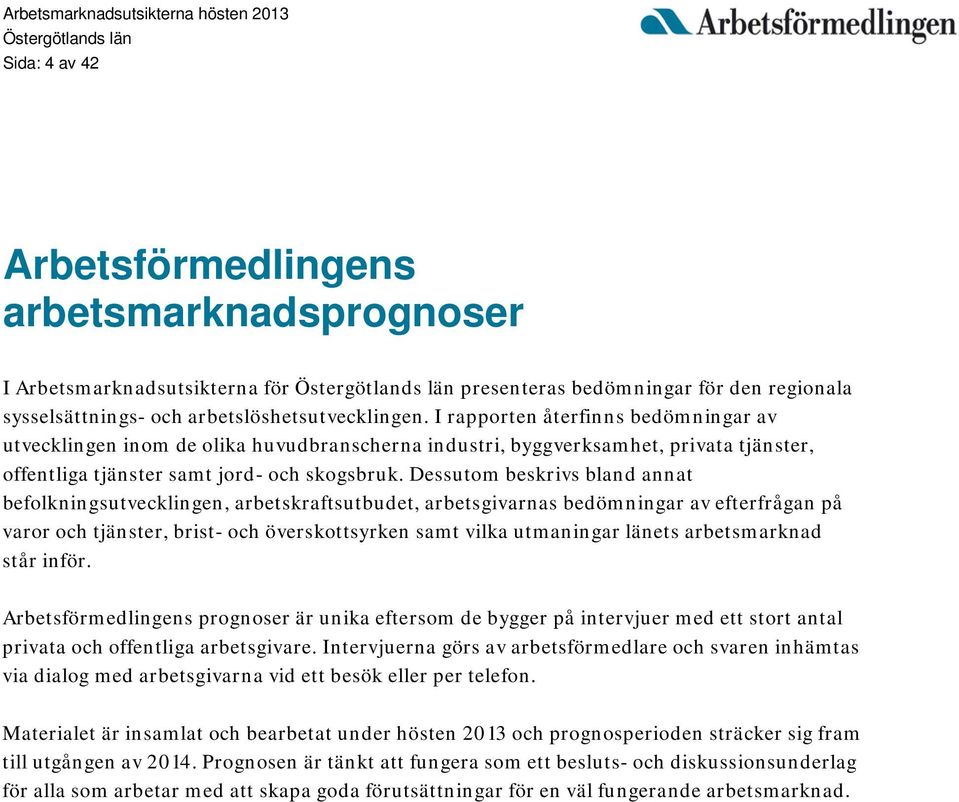 Dessutom beskrivs bland annat befolkningsutvecklingen, arbetskraftsutbudet, arbetsgivarnas bedömningar av efterfrågan på varor och tjänster, brist- och överskottsyrken samt vilka utmaningar länets