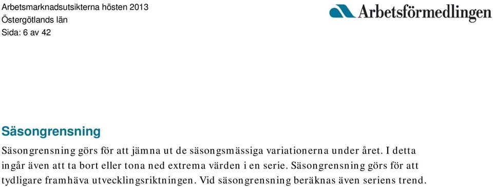 I detta ingår även att ta bort eller tona ned extrema värden i en serie.