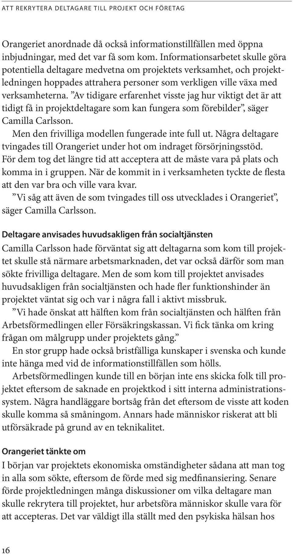 Av tidigare erfarenhet visste jag hur viktigt det är att tidigt få in projektdeltagare som kan fungera som förebilder, säger Camilla Carlsson. Men den frivilliga modellen fungerade inte full ut.