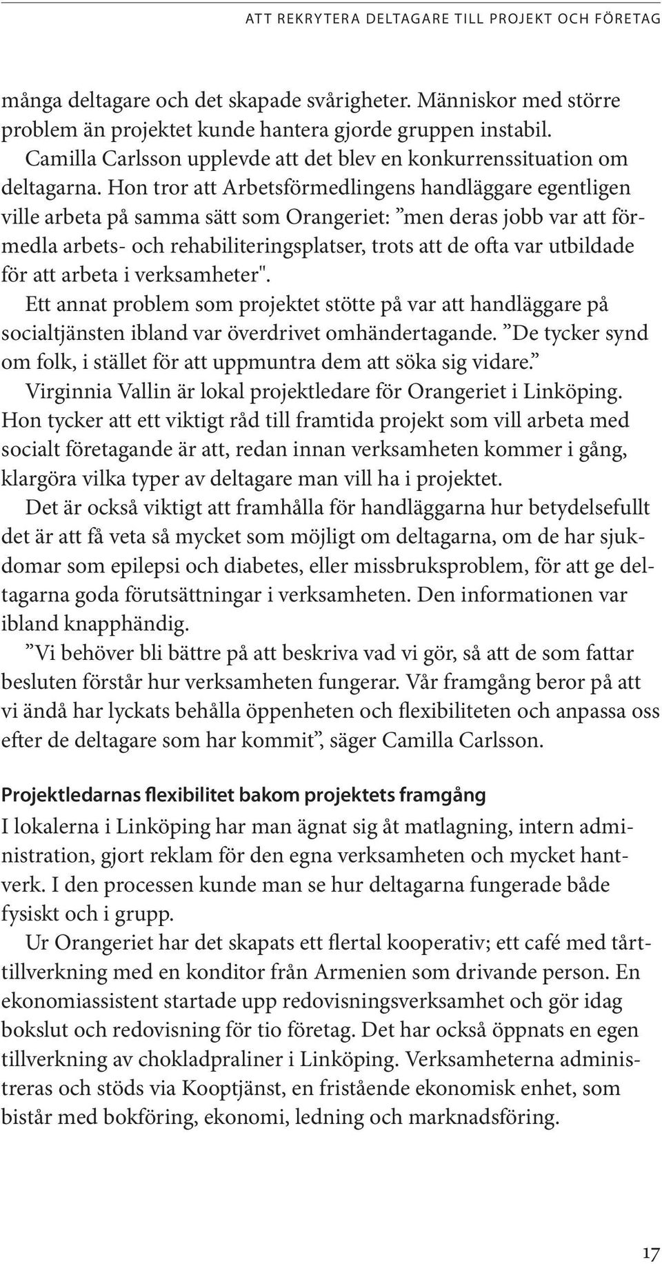 Hon tror att Arbetsförmedlingens handläggare egentligen ville arbeta på samma sätt som Orangeriet: men deras jobb var att förmedla arbets- och rehabiliteringsplatser, trots att de ofta var utbildade