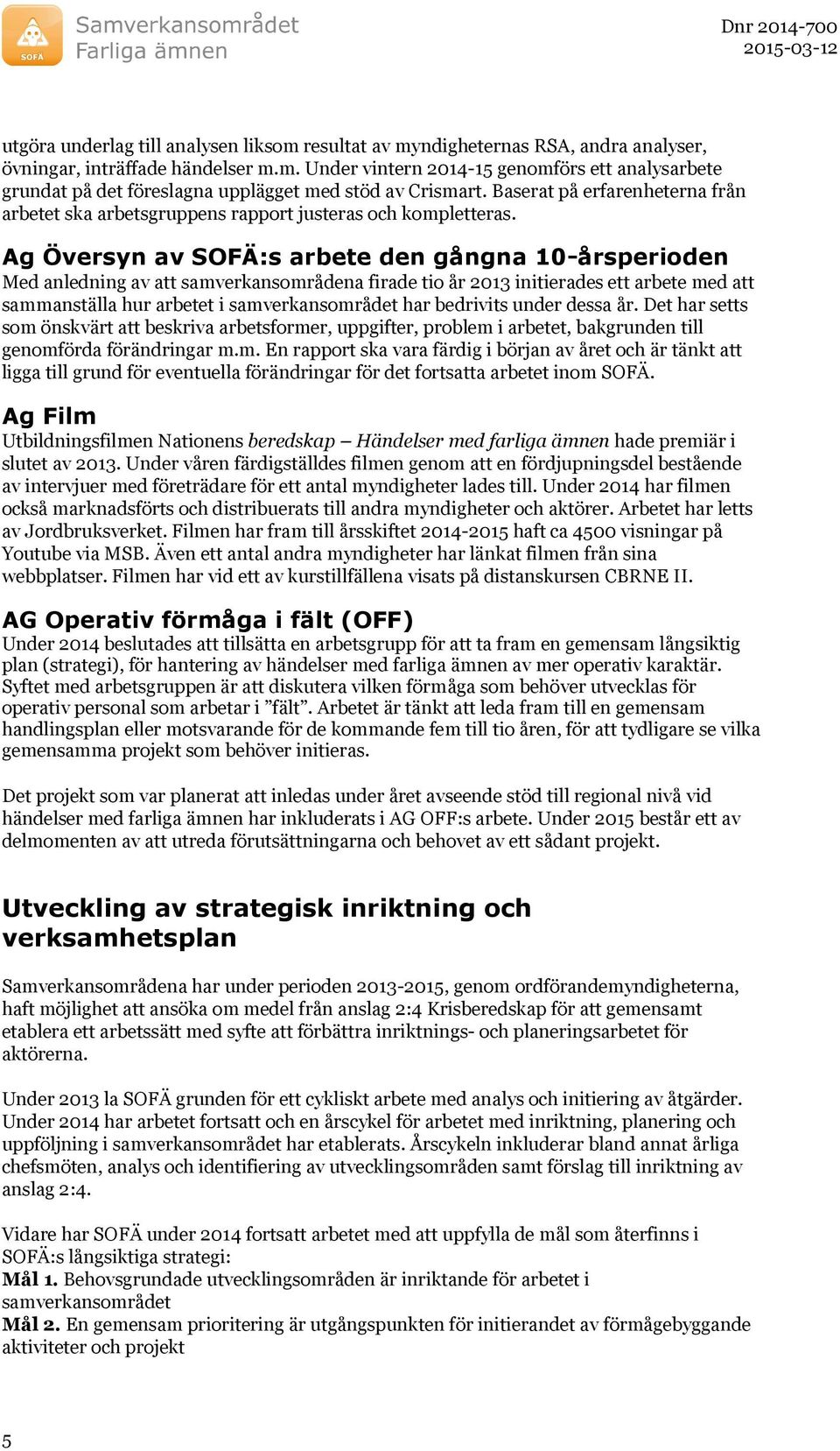 Ag Översyn av SOFÄ:s arbete den gångna 10-årsperioden Med anledning av att samverkansområdena firade tio år 2013 initierades ett arbete med att sammanställa hur arbetet i samverkansområdet har